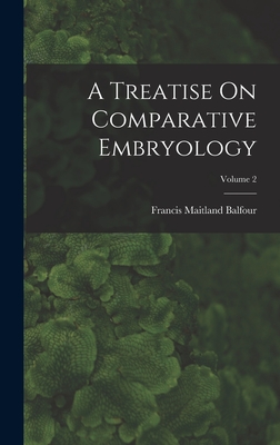 A Treatise On Comparative Embryology; Volume 2 - Balfour, Francis Maitland