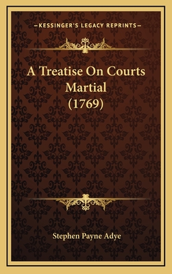 A Treatise on Courts Martial (1769) - Adye, Stephen Payne