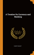 A Treatise On Currency and Banking