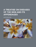 A Treatise on Diseases of the Skin and Its Appendages