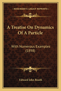 A Treatise On Dynamics Of A Particle: With Numerous Examples (1898)