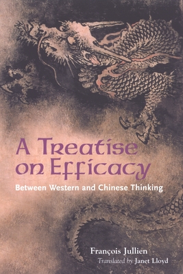 A Treatise on Efficacy: Between Western and Chinese Thinking - Jullien, Francois, and Lloyd, Janet (Translated by)