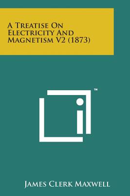 A Treatise on Electricity and Magnetism V2 (1873) - Maxwell, James Clerk