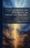 A Treatise On Electricity, in Theory and Practice