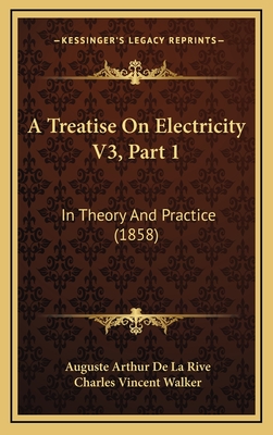 A Treatise on Electricity V3, Part 1: In Theory and Practice (1858) - La Rive, Auguste Arthur De, and Walker, Charles Vincent (Translated by)
