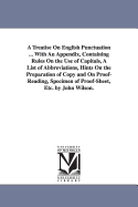 A Treatise on English Punctuation ...: With an Appendix, Containing Rules on the Use of Capitals, a List of Abbreviations, Hints on the Preparation of Copy and on Proof-Reading, Specimen of Proof-Sheet, Etc