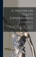 A Treatise on Equity Jurisprudence: As Administered in the United States of America, Adapted for all the States and to the Union of Legal and Equitable Remedies Under the Reformed Procedure