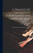 A Treatise On Fraudulent Conveyances and Creditors' Bills: With a Discussion of Void and Voidable Acts