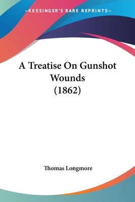 A Treatise On Gunshot Wounds (1862) - Longmore, Thomas, Sir