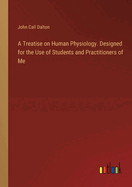 A Treatise on Human Physiology. Designed for the Use of Students and Practitioners of Me