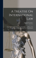 A Treatise On International Law: And a Short Explanation of the Jurisdiction and Duty of the Government of the Republic of the United States