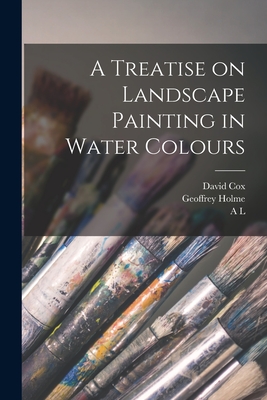 A Treatise on Landscape Painting in Water Colours - Baldry, A L 1858-1939, and Holme, Geoffrey, and Cox, David