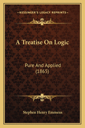 A Treatise On Logic: Pure And Applied (1865)