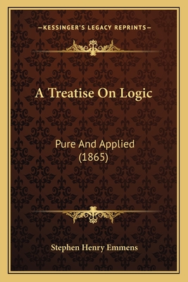 A Treatise On Logic: Pure And Applied (1865) - Emmens, Stephen Henry