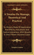 A Treatise on Massage, Theoretical and Practical: Its History, Mode of Application and Effects, Indications and Contra Indications; With Results in Over Fifteen Hundred Cases