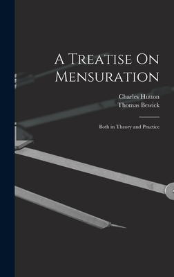 A Treatise On Mensuration: Both in Theory and Practice - Hutton, Charles, and Bewick, Thomas