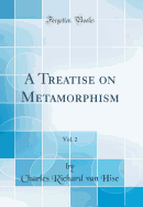 A Treatise on Metamorphism, Vol. 2 (Classic Reprint)