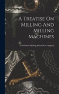 A Treatise On Milling And Milling Machines