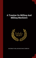 A Treatise On Milling And Milling Machines