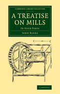 A Treatise on Mills: In Four Parts