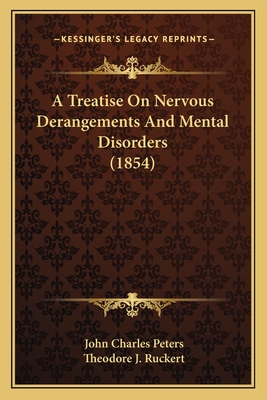 A Treatise on Nervous Derangements and Mental Disorders (1854) - Peters, John Charles