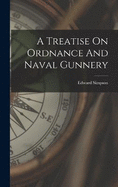 A Treatise On Ordnance And Naval Gunnery