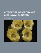 A treatise on ordnance and naval gunnery