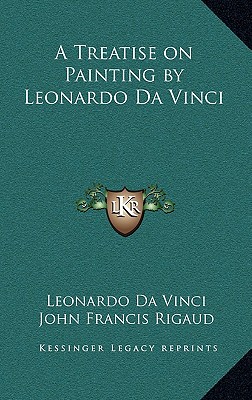 A Treatise on Painting by Leonardo Da Vinci - da Vinci, Leonardo, and Rigaud, John Francis (Translated by)