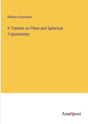A Treatise on Plane and Spherical Trigonometry - Chauvenet, William