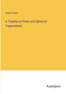 A Treatise on Plane and Spherical Trigonometry