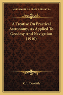 A Treatise On Practical Astronomy, As Applied To Geodesy And Navigation (1910)