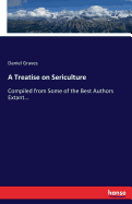 A Treatise on Sericulture: Compiled from Some of the Best Authors Extant...