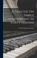 A Treatise On Simple Counterpoint In Forty Lessons