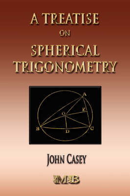 A Treatise On Spherical Trigonometry - Its Application To Geodesy And Astronomy - Casey, John