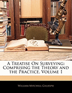 A Treatise on Surveying: Comprising the Theory and the Practice, Volume 1