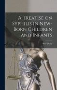 A Treatise on Syphilis in New-Born Children and Infants