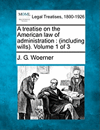 A Treatise on the American Law of Administration: (Including Wills). Volume 1 of 3