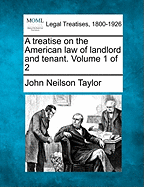 A Treatise on the American Law of Landlord and Tenant. Volume 1 of 2