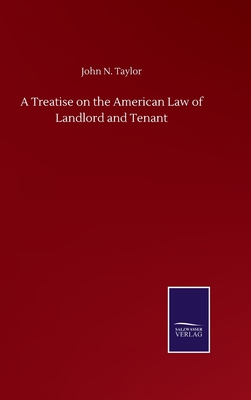 A Treatise on the American Law of Landlord and Tenant - Taylor, John N