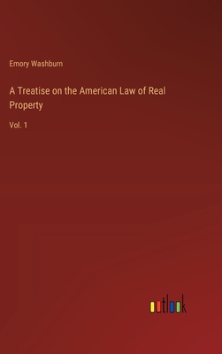 A Treatise on the American Law of Real Property: Vol. 1 - Washburn, Emory