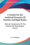 A Treatise On The Analytical Dynamics Of Particles And Rigid Bodies: With An Introduction To The Problem Of Three Bodies (1917)