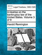 A Treatise on the Bankruptcy Law of the United States. Volume 3 of 9 - Remington, Harold