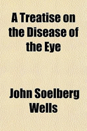 A Treatise on the Disease of the Eye