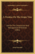 A Treatise on the Grape Vine: And on the Construction and Management of Vineries (1881)