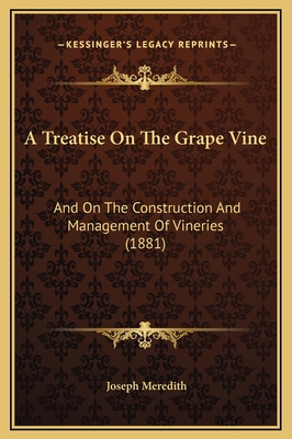 A Treatise on the Grape Vine: And on the Construction and Management of Vineries (1881) - Meredith, Joseph