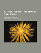 A Treatise on the Human Skeleton: (Including the Joints)