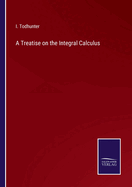 A Treatise on the Integral Calculus