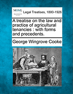 A Treatise on the Law and Practice of Agricultural Tenancies: With Forms and Precedents