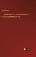 A Treatise on the Law and Practice Relating to Warrants and Attachments