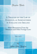 A Treatise on the Law of Evidence, as Administered in England and Ireland, Vol. 2 of 2: With Illustrations from the American and Other Foreign Laws (Classic Reprint)